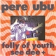 Pere Ubu - Folly Of Youth See Dee +