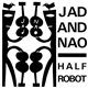 Jad And Nao - Half Robot